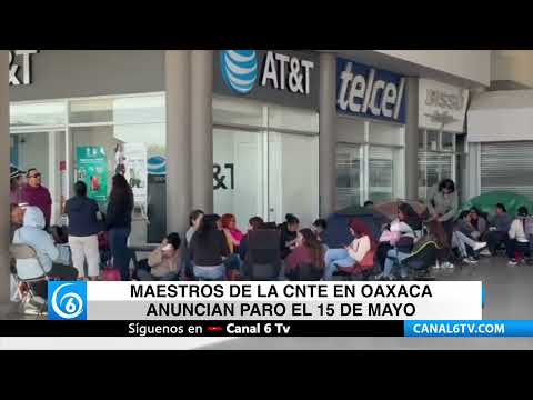 Video: CNTE levanta plantones en Oaxaca y advierte paro indefinido desde el 15 de mayo
