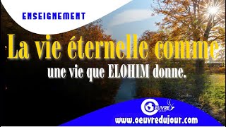 La vie éternelle comme une vie que ELOHIM ( Dieu) donne.