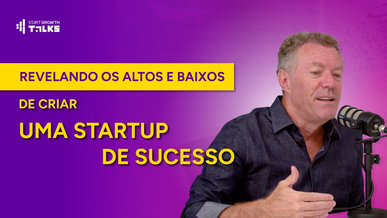 Revelando os altos e baixos de criar uma startup de sucesso | Start Growth Talks #006