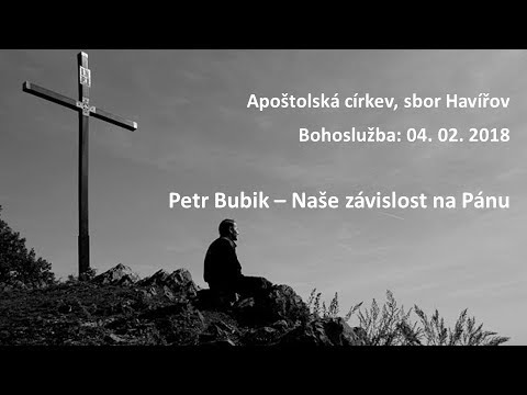 04.02.2018 Petr Bubik – Naše závislost na Pánu