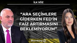 İlk Söz -  "Ara Seçimlere Giderken Fed'in Faiz Artırmasını Beklemiyorum" | 15 Ek
