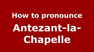How to pronounce Antezant-La-Chapelle