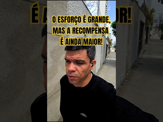 O ESFORÇO É GRANDE, MAS A RECOMPENSA É AINDA MAIOR
