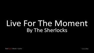 Live For The Moment -  By The Sherlocks (Music + Lyrics)