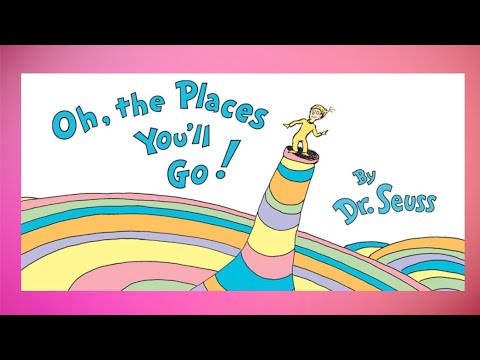 OH, THE PLACES YOU'LL GO! by DR. SEUSS read aloud
