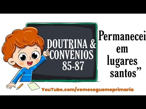 Doutrina e convênios 85-87 "Permanecei em lugares Santos” - Vem e Segue-me primária
