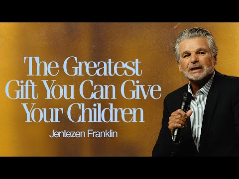 The Greatest Gift You Can Give Your Children | Jentezen Franklin