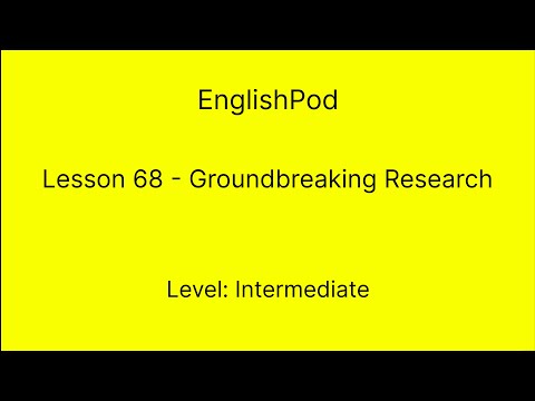 EnglishPod 68 - Intermediate - Groundbreaking Research