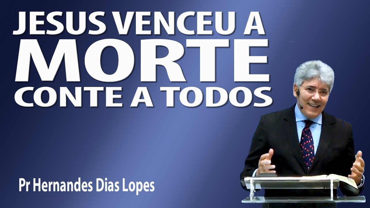 Jesus venceu a morte, conte a todos -  Pr Hernande Dias Lopes