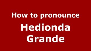 How to pronounce Hedionda Grande