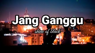 Download lagu Jang ganggu yang itu sa punya jang ganggu | Jang Ganggu - Shine of Black lirik mp3