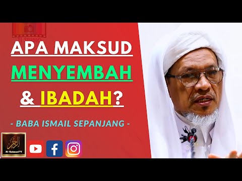 Baba Ismail Sepanjang - APA MAKSUD MENYEMBAH & IBADAH?
