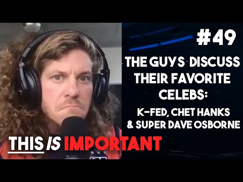 Ep 49: The Guys Discuss Their Favorite Celebs K-Fed, Chet Hanks... | This is Important Podcast