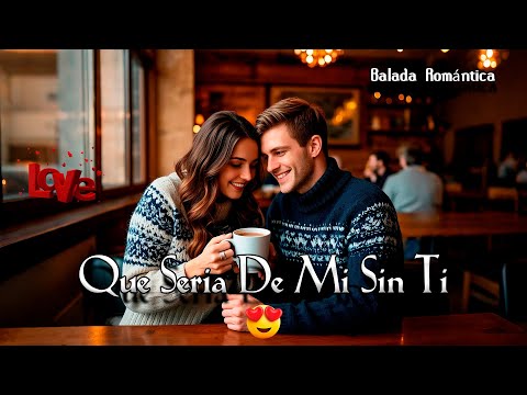 ¿Qué sería de mí sin ti? 💞Tu nueva canción favorita para dedicar 💌🎤 (Balada Oficial)