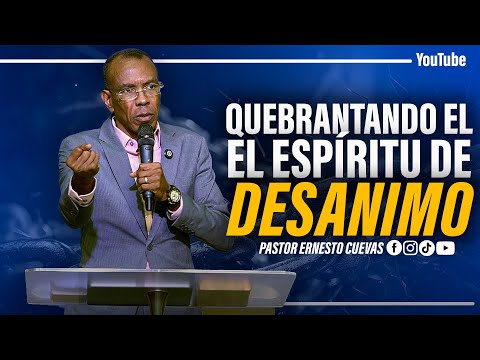 QUEBRANTANDO EL ESPÍRITU DE DESANIMO | PASTOR ERNESTO CUEVAS