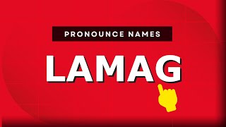 How to pronounce Lamag