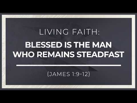 Living Faith | Blessed is the Man who Remains Steadfast (James 1:9-12) thumbnail