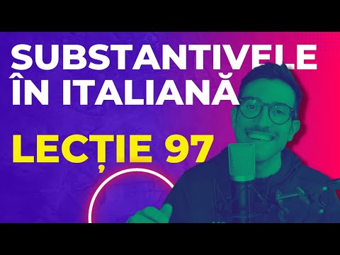 Italianapentruromani - LECȚIE 97 SUBSTANTIVELE ÎN ITALIANĂ
