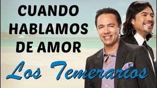 Los Temerarios - Cuando Hablamos de Amor (Letra)