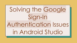 Download the video "Solving the Google Sign-In Authentication Issues in Android Studio"