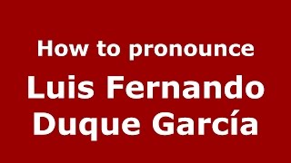 How to pronounce Luis Fernando Duque García