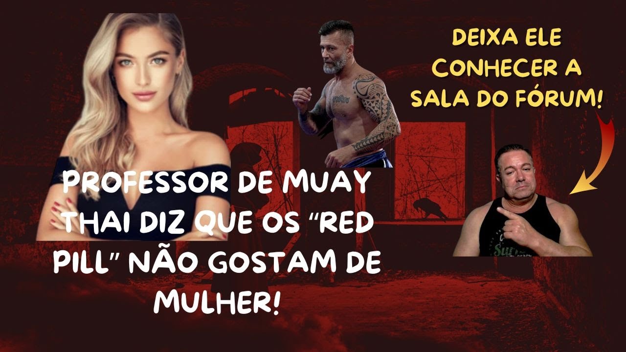 PROFESSOR DE MUAY THAI, DIZ QUE TODO O "RED PILL" NÃO GOSTA DE MULHER! QUERO VER NA SALA DO FÓRUM!