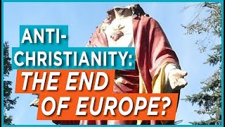 Anti-Christianity: The End of Europe?