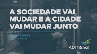 A sociedade vai mudar e a cidade vai mudar junto - Caio Esteves (Place for Us)