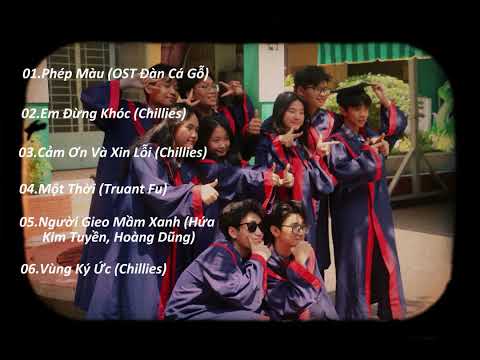 Playlist Kỉ Niệm Tuổi Học Sinh -Phép màu (OST Đàn Cá Gỗ), Em đừng khóc (Chillies),...