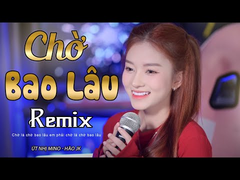 CHỜ BAO LÂU REMIX l ÚT NHỊ MINO x HÀO JK | TRÍ THỨC REMIX  Xuôi Dòng Theo Con Nước ... HOT TIKTOK