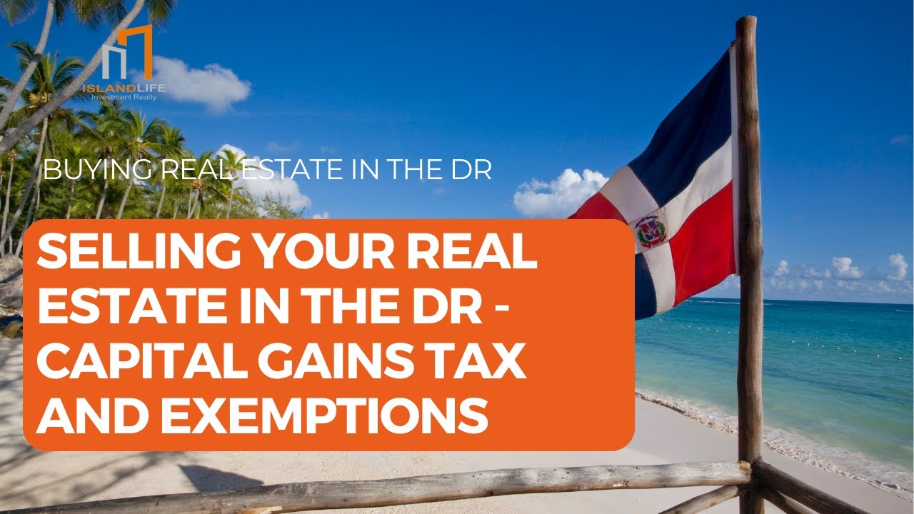 Selling Your Real Estate In The Dominican Republic   Capital Gains Tax and Exemptions