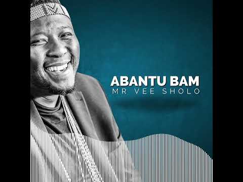 ABANTU BAM | MR Vee SHOLO