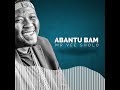 ABANTU BAM MR Vee SHOLO