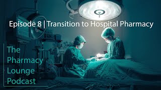 The Pharmacy Lounge Podcast Episode 8: Transition to Hospital