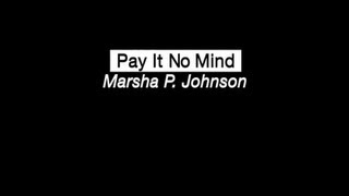 Pay It No Mind  - The Life and Times of Marsha P. Johnson