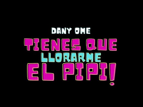 Dany Ome - Tienes Que Llorarme El Pipi (Video Official)