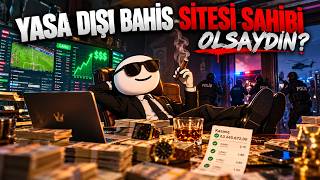 EĞER YASADIŞI BAHİS SİTESİ SAHİBİ OLSAYDIN?