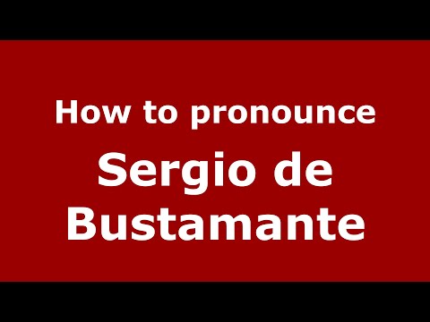 How to pronounce Sergio de Bustamante (Mexico/Mexican Spanish) - PronounceNames.com