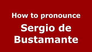 How to pronounce Sergio De Bustamante