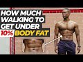 How Much Walk To Get UNDER 10% Body Fat