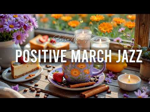 Positive March Jazz ~ Happy Lightly Spring Coffee Jazz & Relaxing Bossa Nova Piano for Great Mood