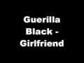 Guerilla Black - Girlfriend by Bradley Mead