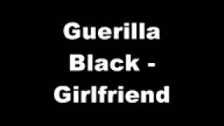 Guerilla Black - Girlfriend by Bradley Mead