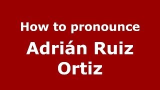 How to pronounce Adrián Ruiz Ortiz