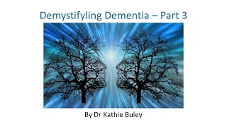 Demistifying Dementia Part 3 by Dr Kathie Buley