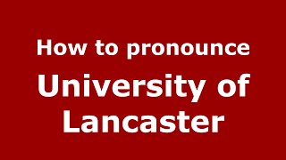 How to pronounce University Of Lancaster