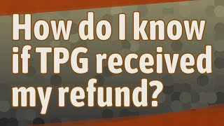 How do I know if TPG received my refund