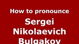 How to pronounce Sergei Nikolaevich Bulgakov