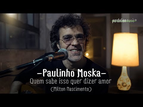 Paulinho Moska - Quem sabe isso quer dizer amor (Versão de M. Nascimento) (Live on Pardelion Music)