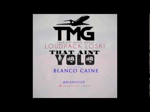 Loudpack Loski ft Blanco Caine -Dat Aint Yolo @BlancoCge